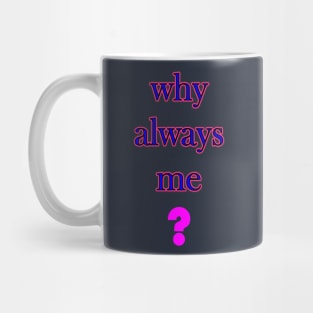 Why always me Mug